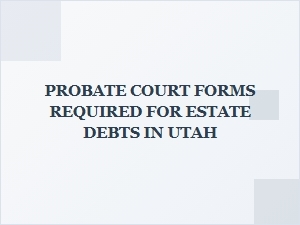 Probate Court Forms for Estate Debts in Utah