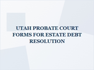 Utah Probate Court Forms for Estate Debt Resolution