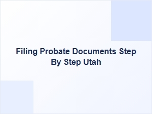 Filing Probate Documents Step by Step Utah