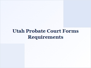 Utah Probate Court Forms Requirements
