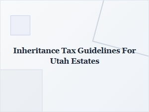 Inheritance Tax Guidelines for Utah Estates