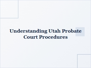 Understanding Utah Probate Court Procedures for Inheritance Tax