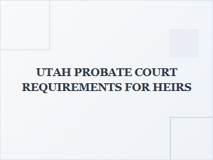 Utah Probate Court Requirements for Heirs