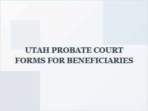 Utah Probate Court Forms for Beneficiaries