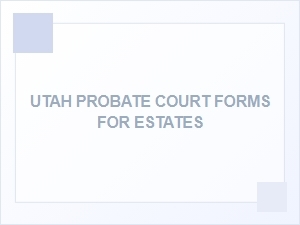 Utah Probate Court Forms for Estates Basics