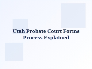 Utah Probate Court Forms Process Explained