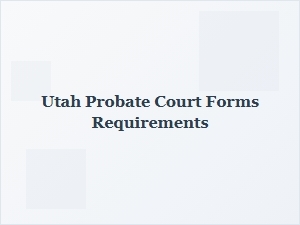 Utah Probate Court Forms Requirements