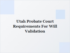 Utah Probate Court Requirements for Will Validation