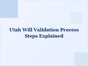 Utah Will Validation Process Steps Explained